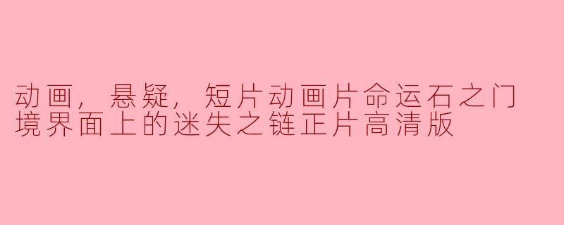 动画,悬疑,短片动画片命运石之门 境界面上的迷失之链正片高清版